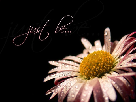 Just be...