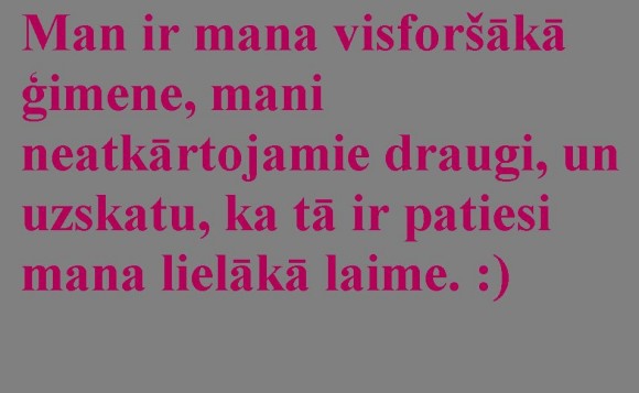  Kas ir jūsu lielākā laime ?